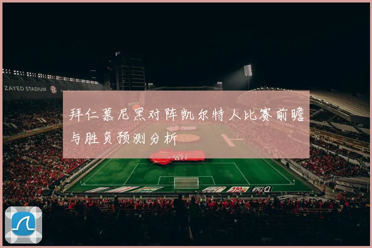拜仁慕尼黑对阵凯尔特人比赛前瞻与胜负预测分析