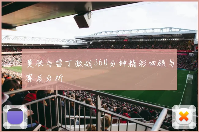 曼联与雷丁激战360分钟精彩回顾与赛后分析